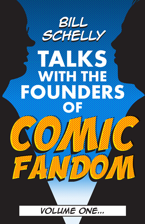 Bill Schelly Talks with the Founders of Comic Fandom: Volume 1